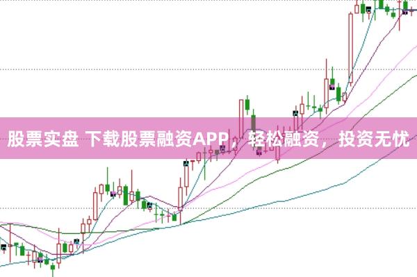股票实盘 下载股票融资APP，轻松融资，投资无忧