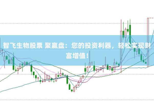 智飞生物股票 聚赢盘：您的投资利器，轻松实现财富增值！