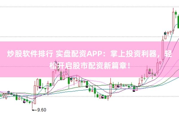 炒股软件排行 实盘配资APP：掌上投资利器，轻松开启股市配资新篇章！