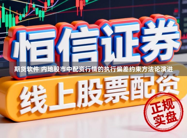 期货软件 内地股市中配资行情的执行偏差约束方法论演进
