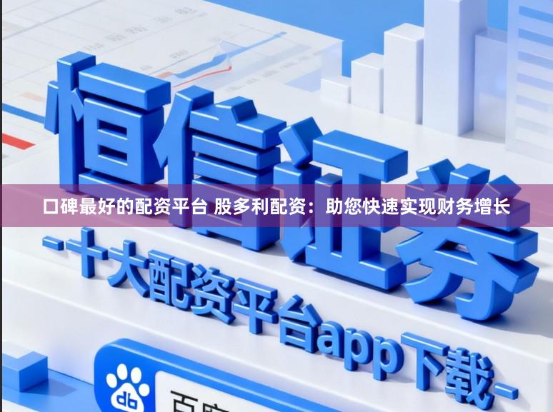 口碑最好的配资平台 股多利配资：助您快速实现财务增长