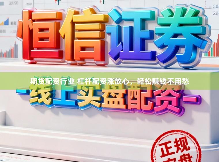 期货配资行业 杠杆配资涨放心，轻松赚钱不用愁