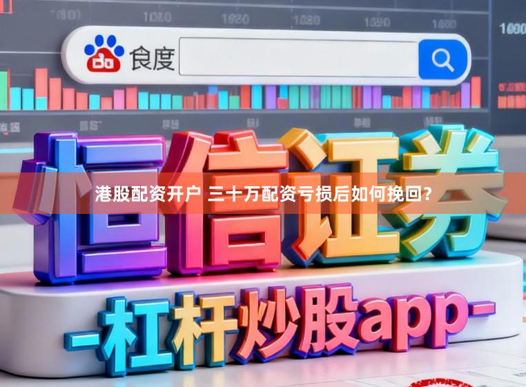 港股配资开户 三十万配资亏损后如何挽回？