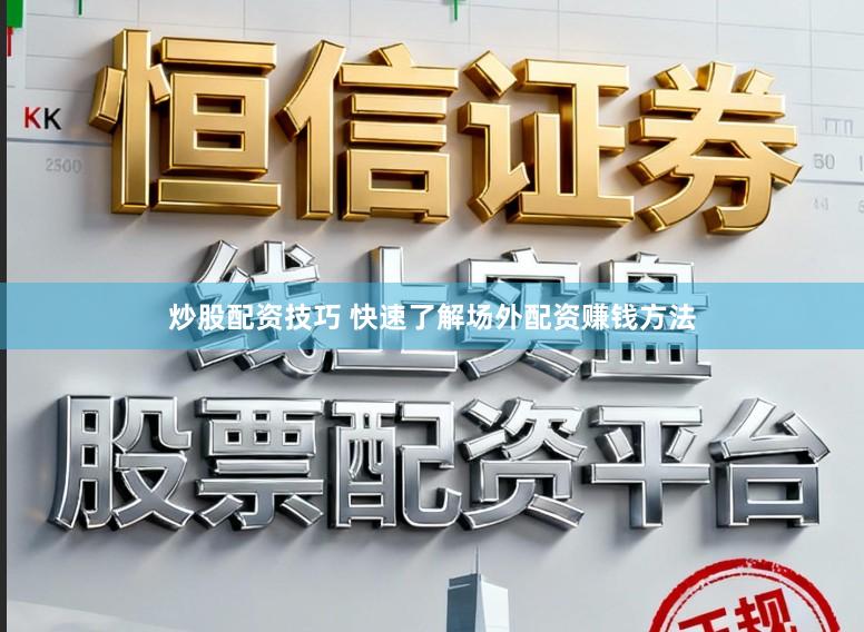 炒股配资技巧 快速了解场外配资赚钱方法