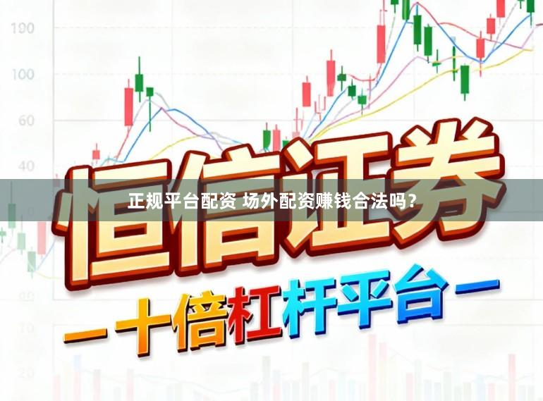 正规平台配资 场外配资赚钱合法吗？