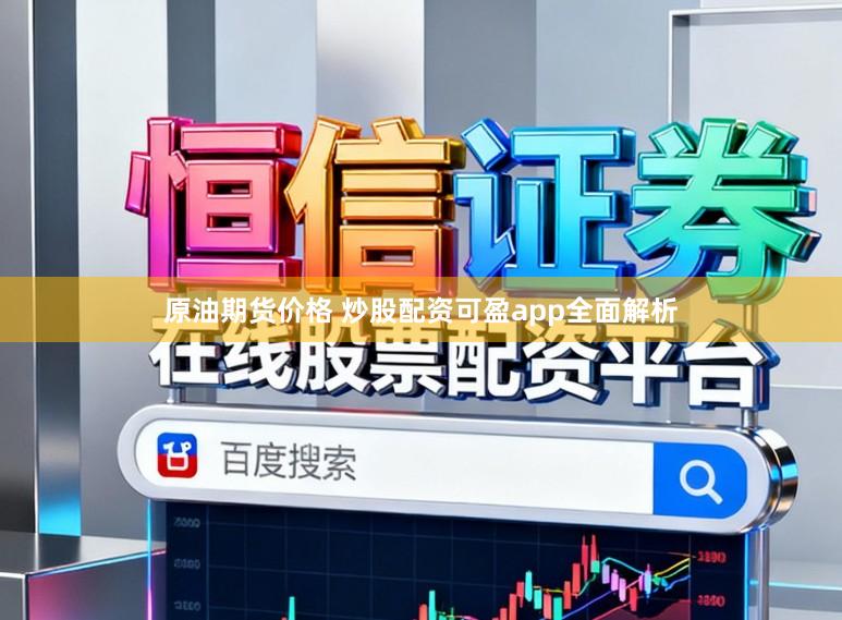 原油期货价格 炒股配资可盈app全面解析