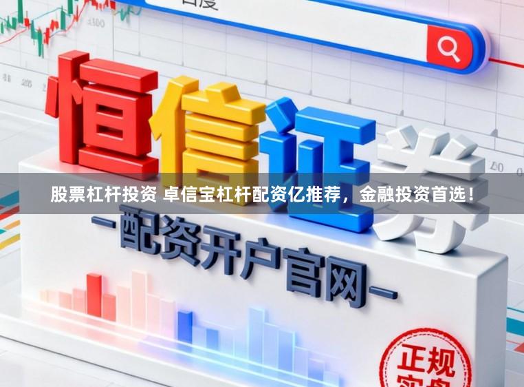 股票杠杆投资 卓信宝杠杆配资亿推荐，金融投资首选！
