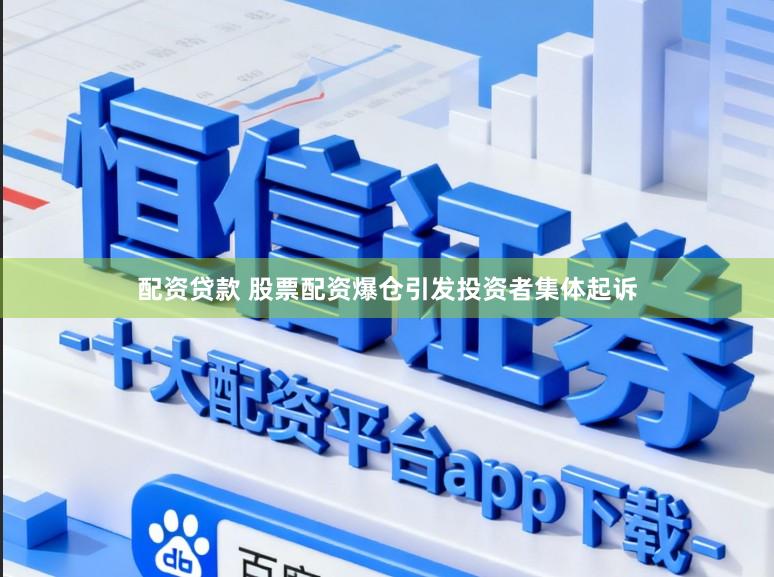 配资贷款 股票配资爆仓引发投资者集体起诉