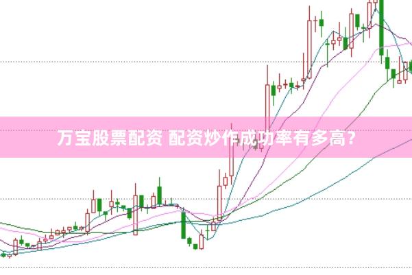 万宝股票配资 配资炒作成功率有多高？