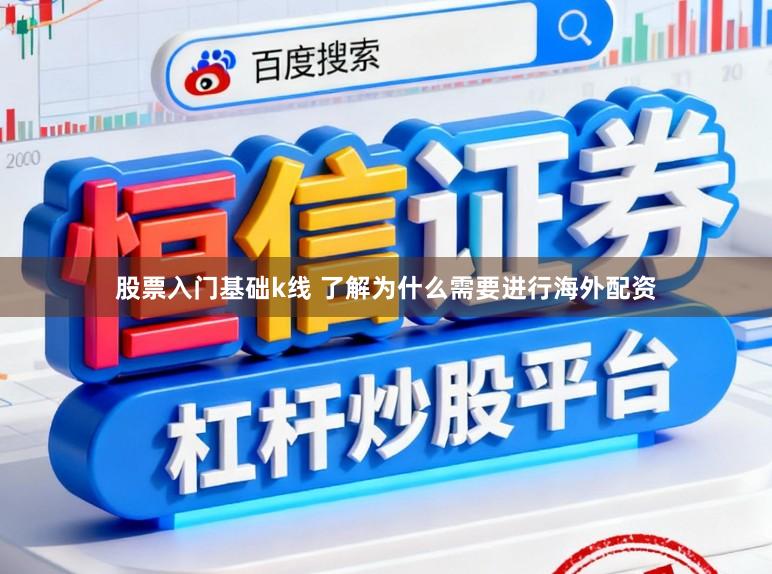 股票入门基础k线 了解为什么需要进行海外配资