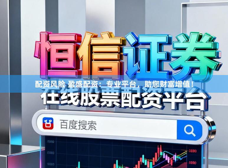 配资风险 盈盛配资：专业平台，助您财富增值！